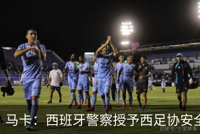 马卡：西班牙警察授予西足协安全主管勋章，表彰赛事顺利举行