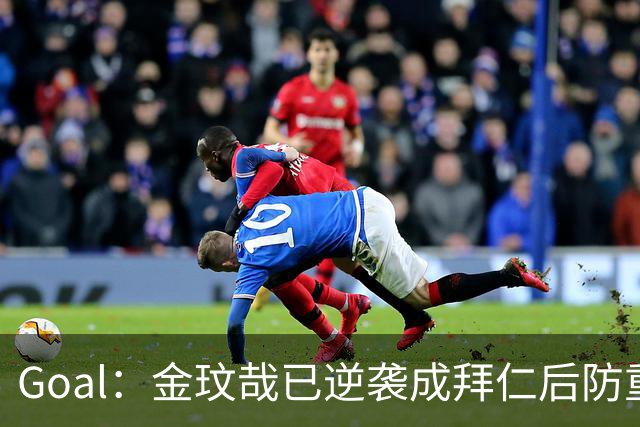 Goal：金玟哉已逆袭成拜仁后防重要选择